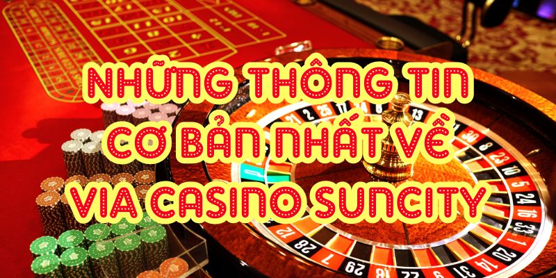 Những thông tin cơ bản nhất về ViA Casino Suncity