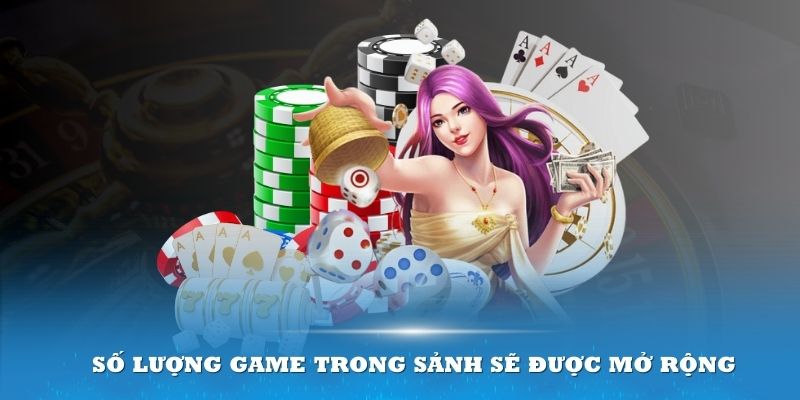 Trong thời gian tới số lượng game trong sảnh sẽ được mở rộng 