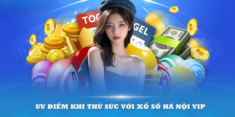 Ưu điểm khi thử sức với Xổ số Hà Nội VIP