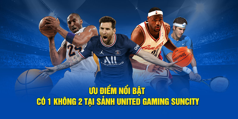 Ưu điểm nổi bật có 1 không 2 tại sảnh United Gaming Suncity