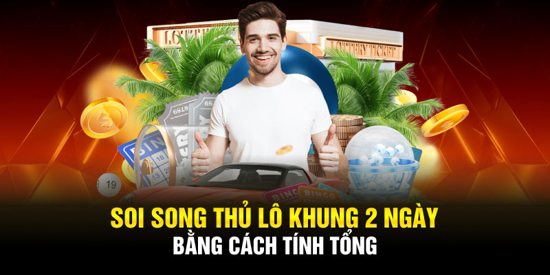 Soi song thủ lô khung 2 ngày bằng cách tính tổng