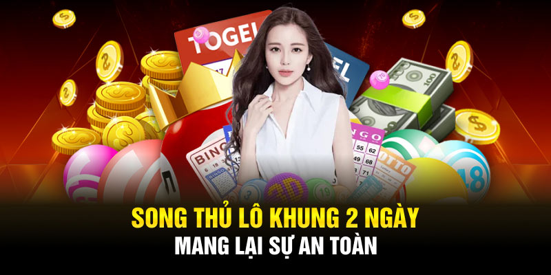 Song thủ lô khung 2 ngày mang lại sự an toàn